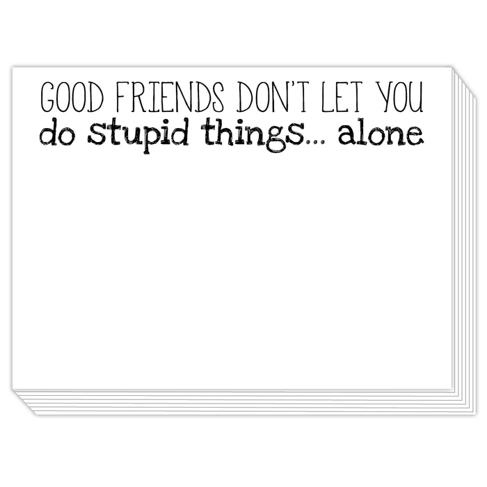 Good Friends Dont Let You Do Stupid Things...Alone Note Slab